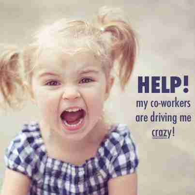 Are Your Co-Workers Driving You Crazy?